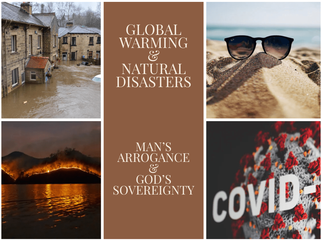 GLOBAL WARMING & NATURAL DISASTERS; Man’s Arrogance & God’s&nbsp;Sovereignty