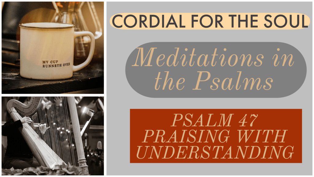 Psalm 47; Praising with&nbsp;Understanding