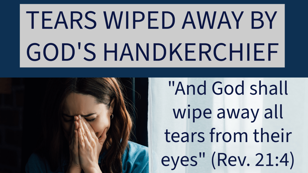 TEARS WIPED AWAY BY GOD’S&nbsp;HANDKERCHIEF