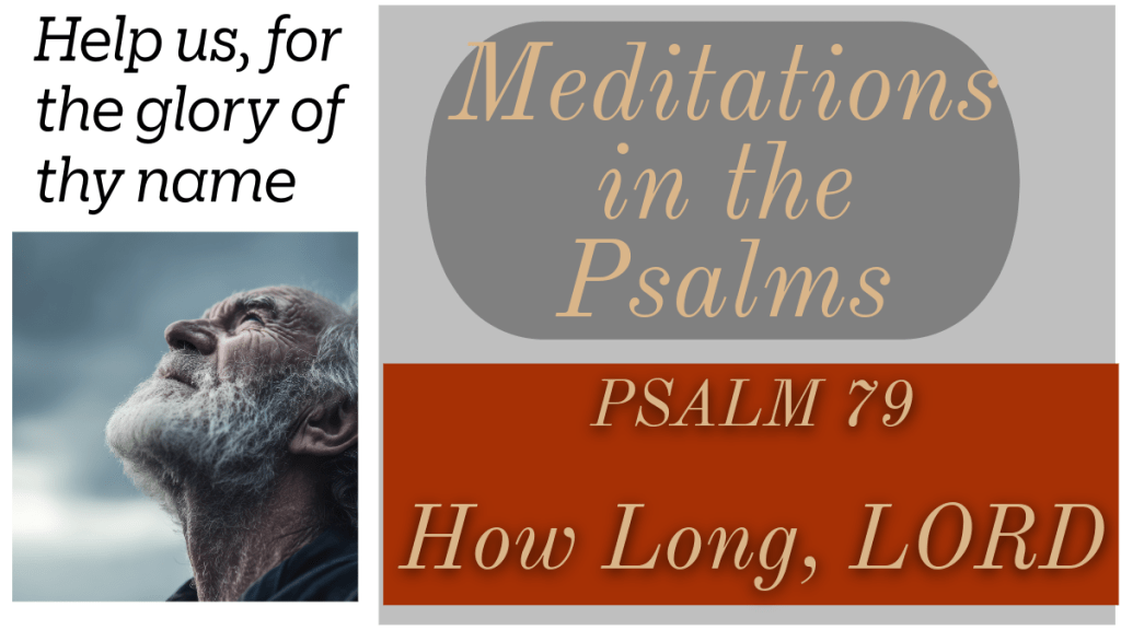 Psalm 79; How Long,&nbsp;Lord